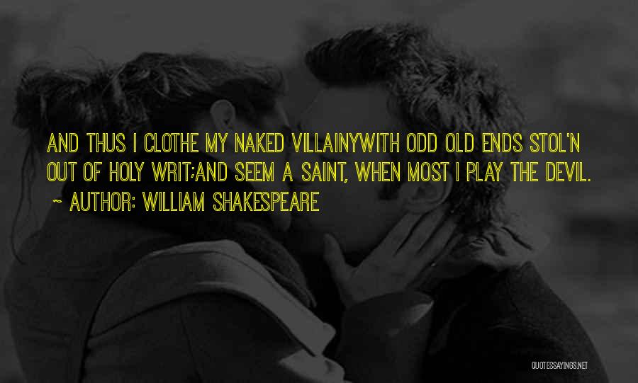 William Shakespeare Quotes: And Thus I Clothe My Naked Villainywith Odd Old Ends Stol'n Out Of Holy Writ;and Seem A Saint, When Most