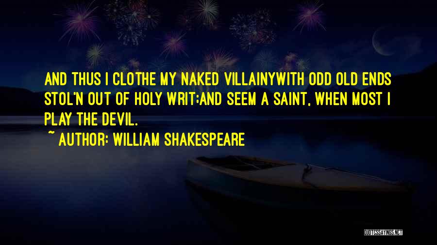 William Shakespeare Quotes: And Thus I Clothe My Naked Villainywith Odd Old Ends Stol'n Out Of Holy Writ;and Seem A Saint, When Most