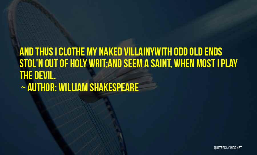 William Shakespeare Quotes: And Thus I Clothe My Naked Villainywith Odd Old Ends Stol'n Out Of Holy Writ;and Seem A Saint, When Most