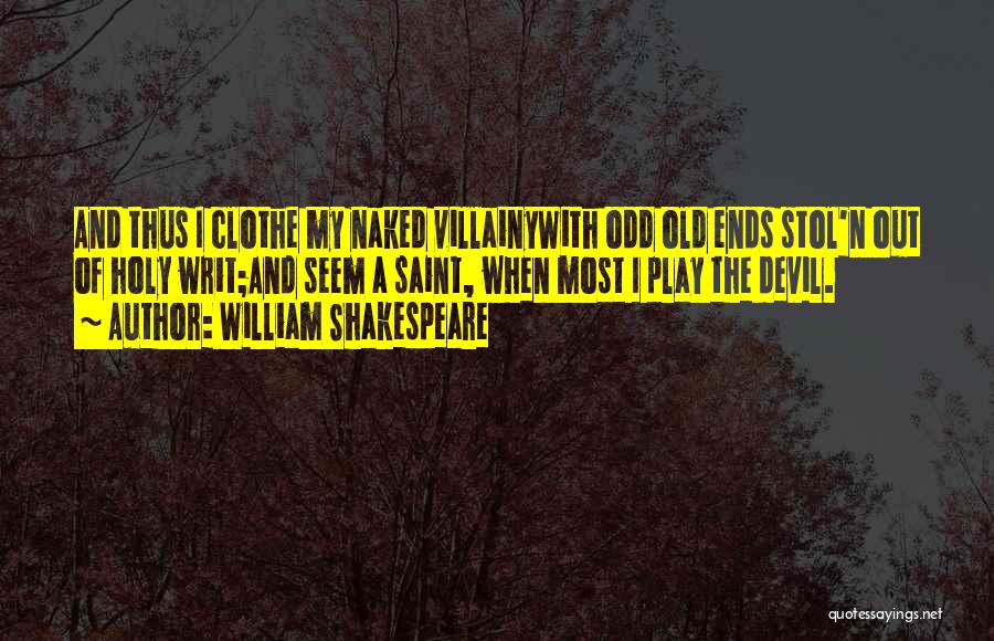 William Shakespeare Quotes: And Thus I Clothe My Naked Villainywith Odd Old Ends Stol'n Out Of Holy Writ;and Seem A Saint, When Most