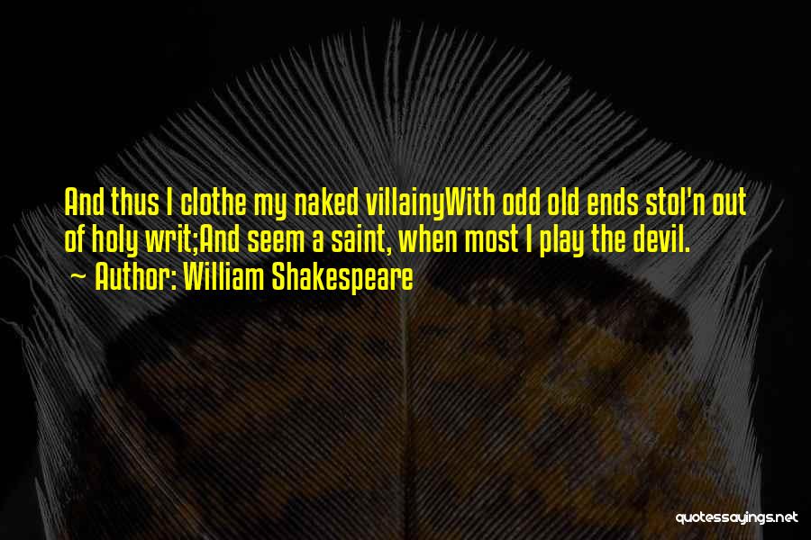 William Shakespeare Quotes: And Thus I Clothe My Naked Villainywith Odd Old Ends Stol'n Out Of Holy Writ;and Seem A Saint, When Most