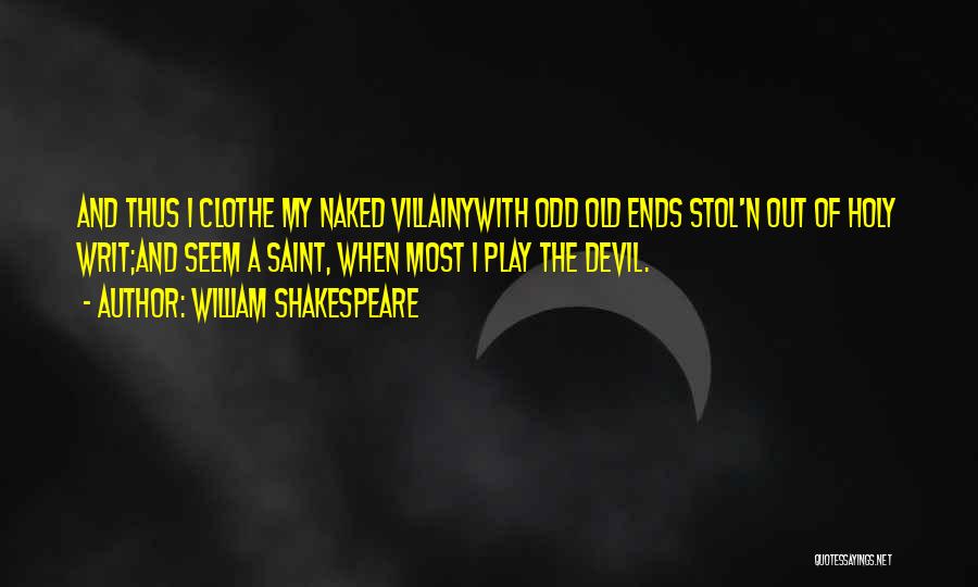 William Shakespeare Quotes: And Thus I Clothe My Naked Villainywith Odd Old Ends Stol'n Out Of Holy Writ;and Seem A Saint, When Most