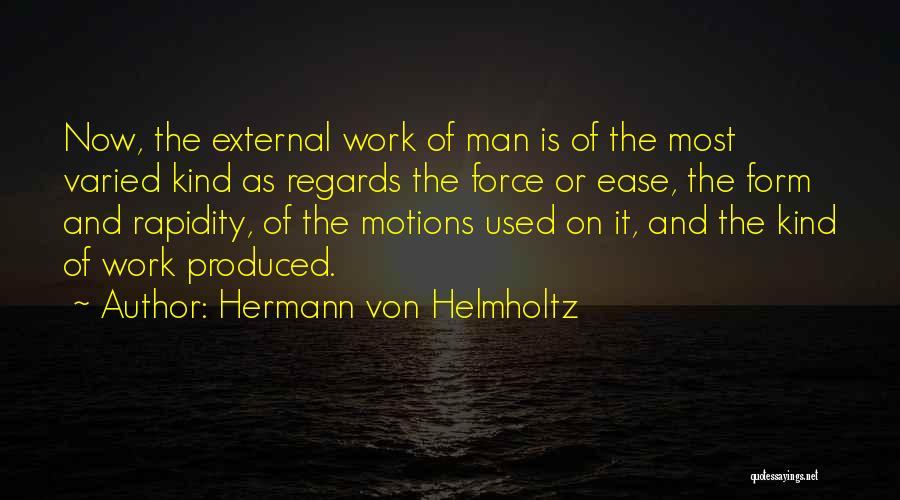 Hermann Von Helmholtz Quotes: Now, The External Work Of Man Is Of The Most Varied Kind As Regards The Force Or Ease, The Form