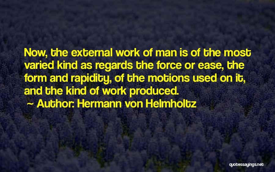 Hermann Von Helmholtz Quotes: Now, The External Work Of Man Is Of The Most Varied Kind As Regards The Force Or Ease, The Form