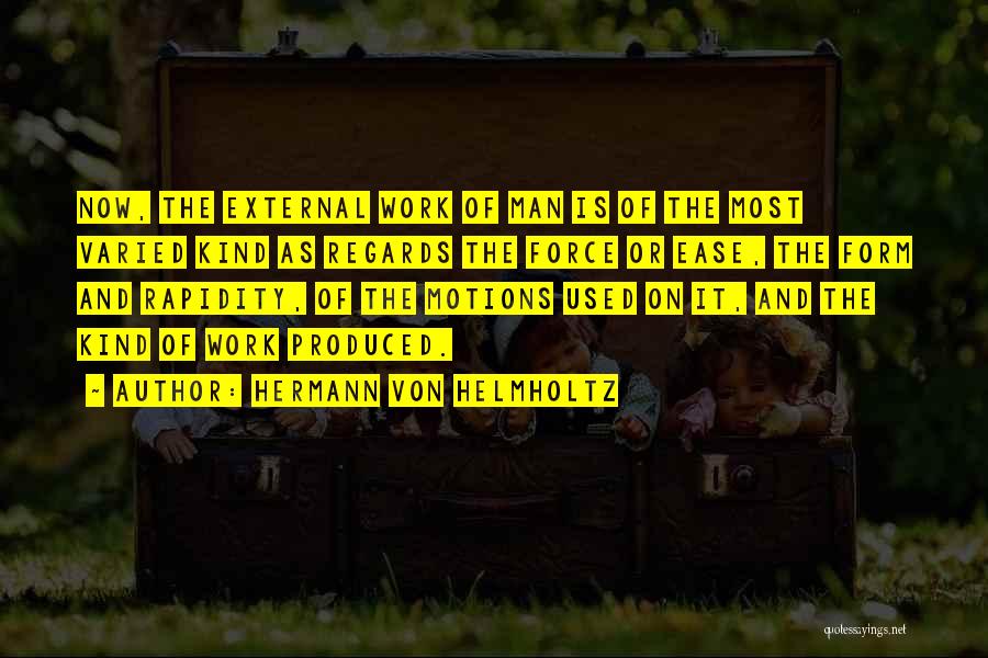 Hermann Von Helmholtz Quotes: Now, The External Work Of Man Is Of The Most Varied Kind As Regards The Force Or Ease, The Form