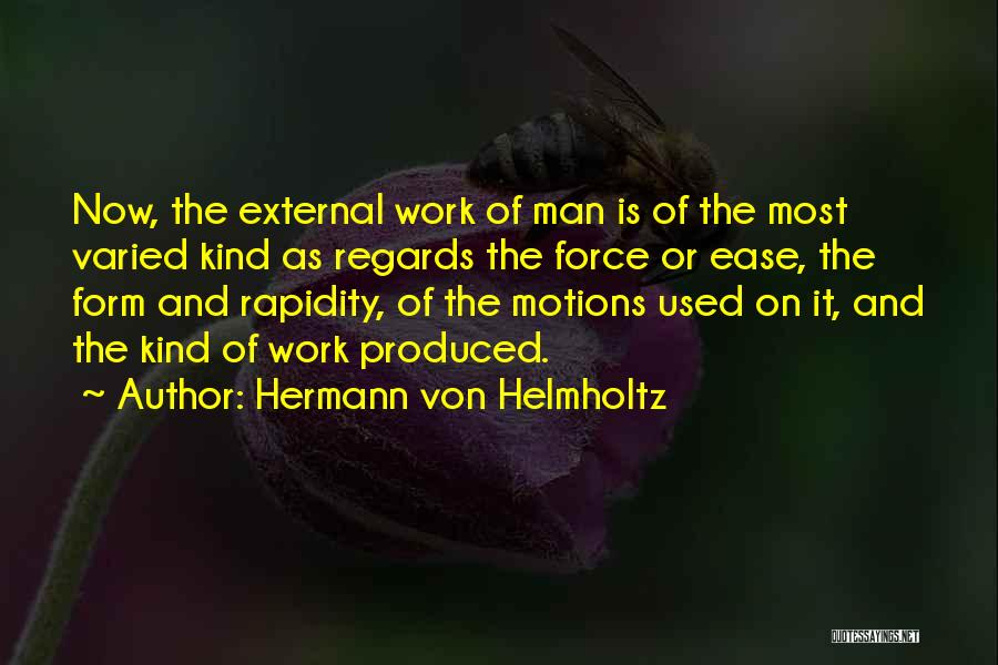 Hermann Von Helmholtz Quotes: Now, The External Work Of Man Is Of The Most Varied Kind As Regards The Force Or Ease, The Form