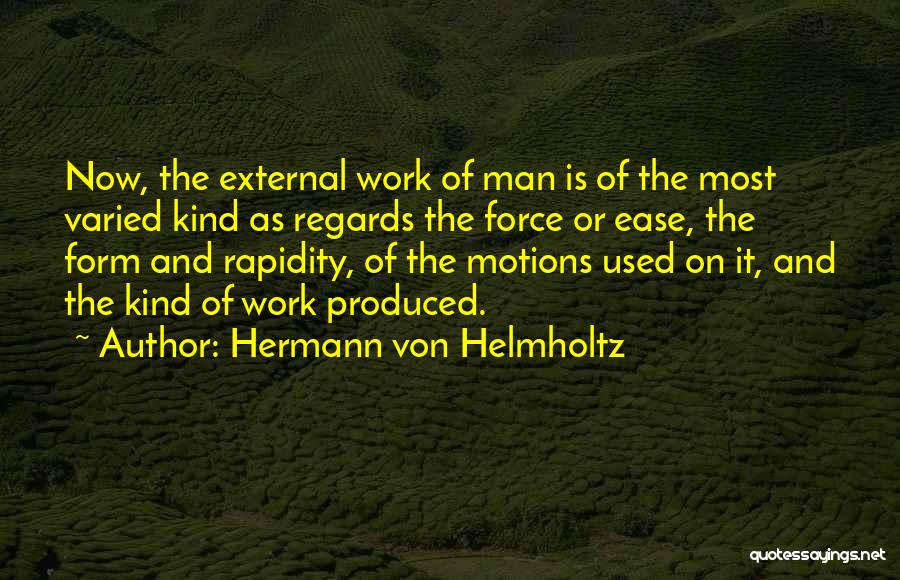 Hermann Von Helmholtz Quotes: Now, The External Work Of Man Is Of The Most Varied Kind As Regards The Force Or Ease, The Form