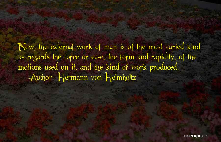 Hermann Von Helmholtz Quotes: Now, The External Work Of Man Is Of The Most Varied Kind As Regards The Force Or Ease, The Form