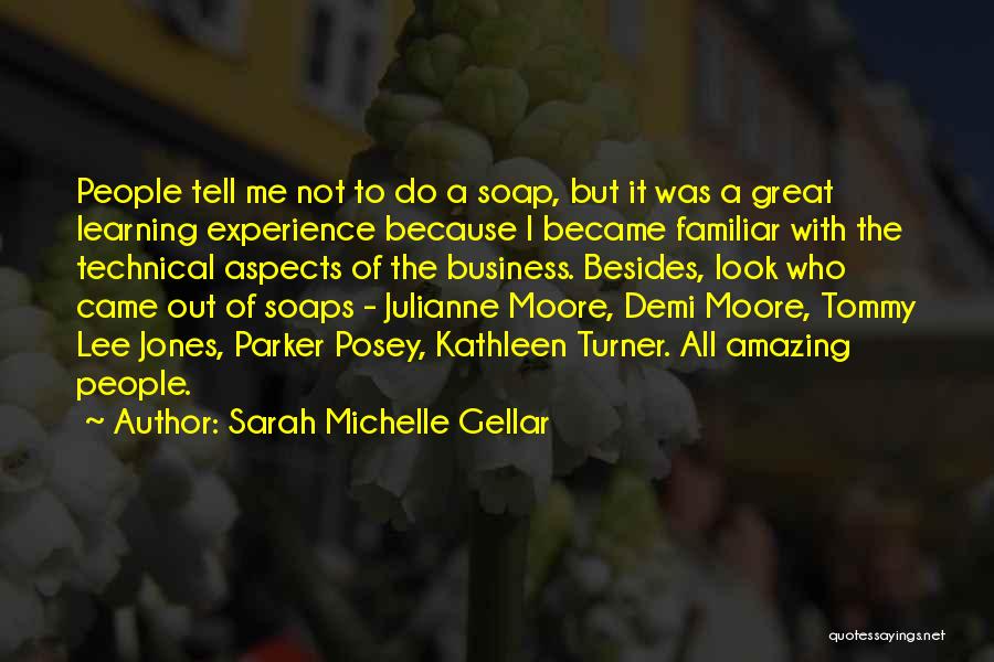 Sarah Michelle Gellar Quotes: People Tell Me Not To Do A Soap, But It Was A Great Learning Experience Because I Became Familiar With