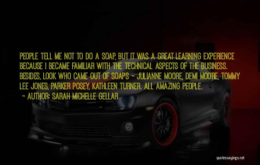 Sarah Michelle Gellar Quotes: People Tell Me Not To Do A Soap, But It Was A Great Learning Experience Because I Became Familiar With