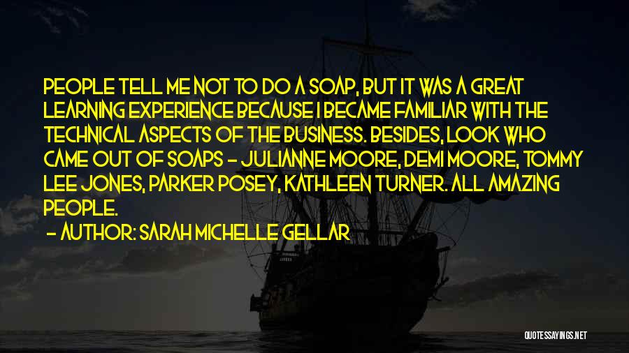 Sarah Michelle Gellar Quotes: People Tell Me Not To Do A Soap, But It Was A Great Learning Experience Because I Became Familiar With