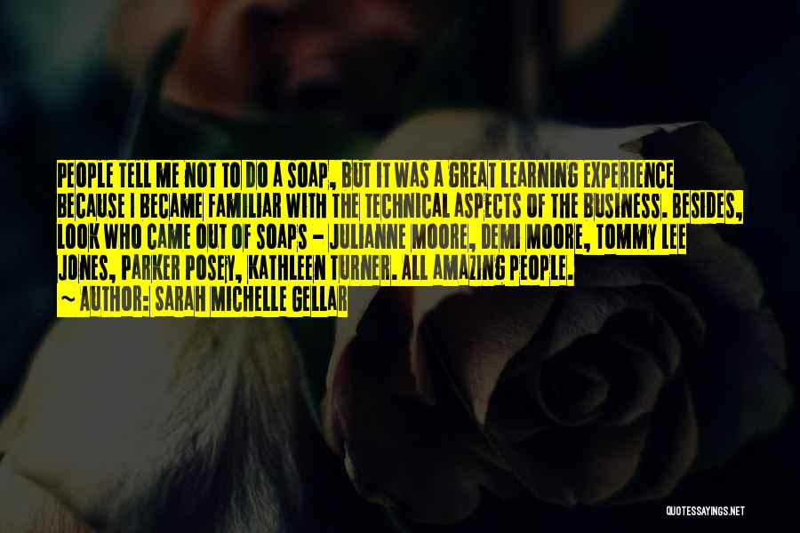 Sarah Michelle Gellar Quotes: People Tell Me Not To Do A Soap, But It Was A Great Learning Experience Because I Became Familiar With