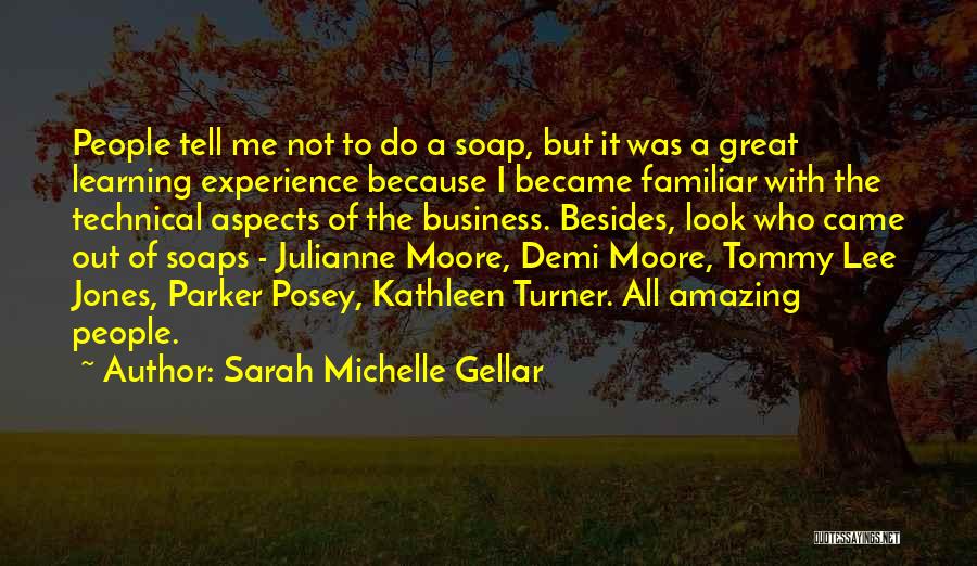 Sarah Michelle Gellar Quotes: People Tell Me Not To Do A Soap, But It Was A Great Learning Experience Because I Became Familiar With