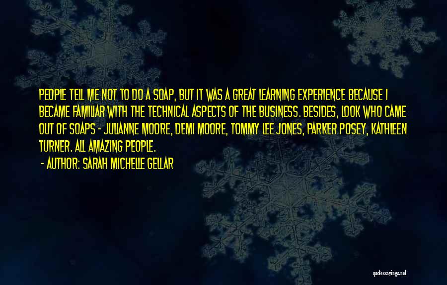 Sarah Michelle Gellar Quotes: People Tell Me Not To Do A Soap, But It Was A Great Learning Experience Because I Became Familiar With