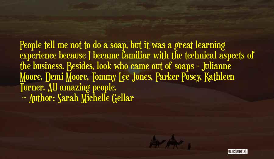 Sarah Michelle Gellar Quotes: People Tell Me Not To Do A Soap, But It Was A Great Learning Experience Because I Became Familiar With