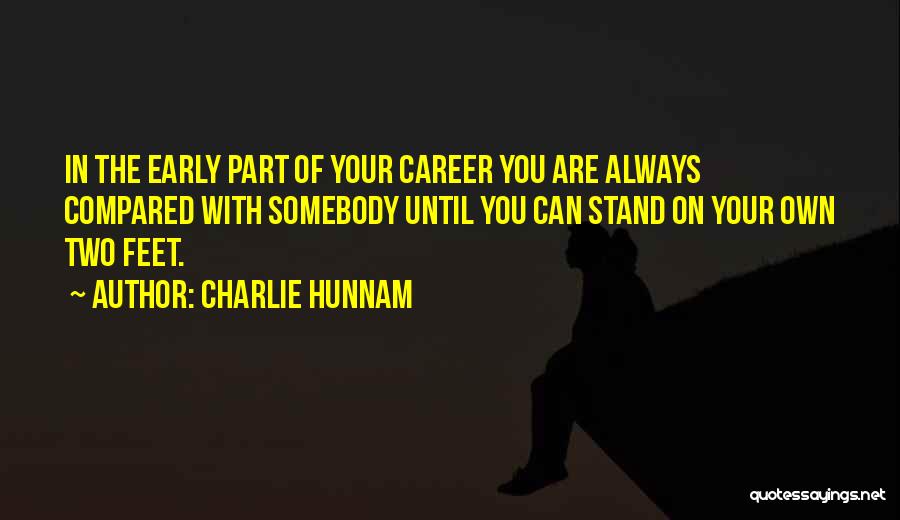 Charlie Hunnam Quotes: In The Early Part Of Your Career You Are Always Compared With Somebody Until You Can Stand On Your Own