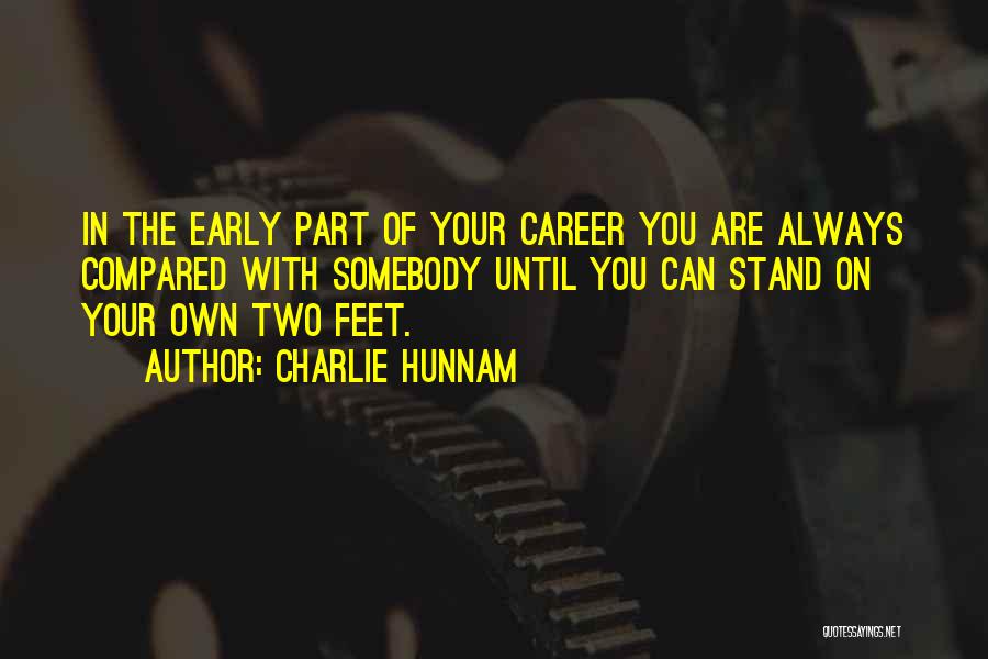 Charlie Hunnam Quotes: In The Early Part Of Your Career You Are Always Compared With Somebody Until You Can Stand On Your Own