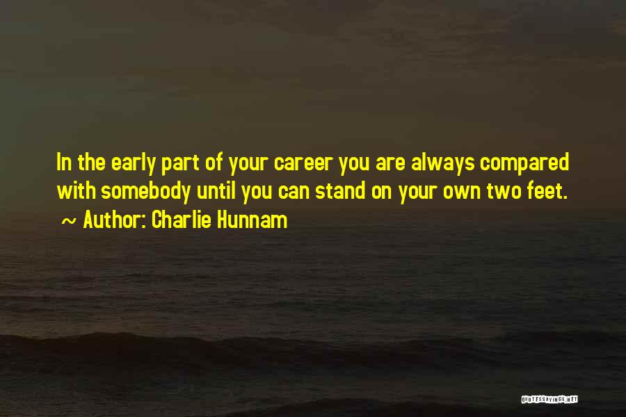 Charlie Hunnam Quotes: In The Early Part Of Your Career You Are Always Compared With Somebody Until You Can Stand On Your Own