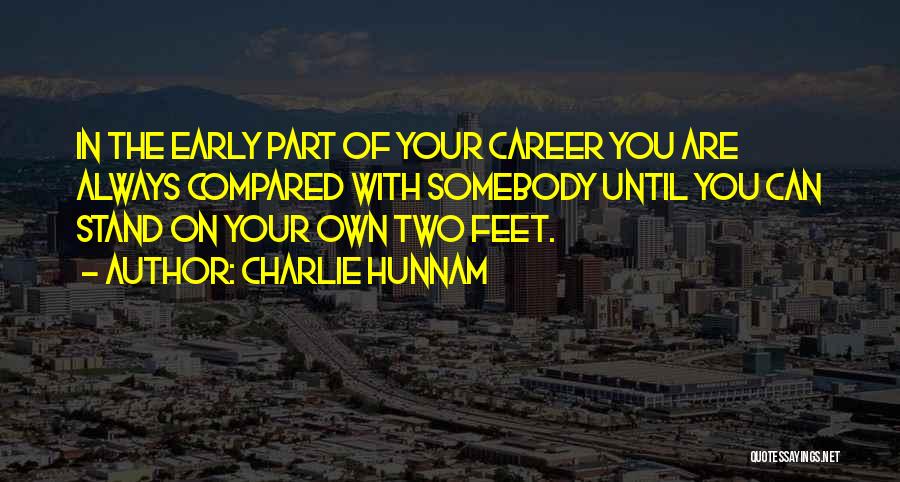 Charlie Hunnam Quotes: In The Early Part Of Your Career You Are Always Compared With Somebody Until You Can Stand On Your Own