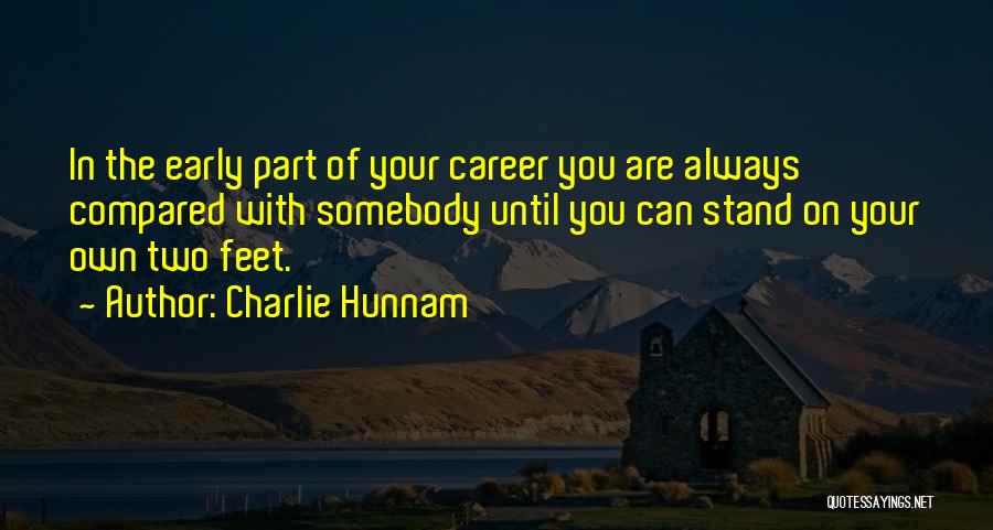 Charlie Hunnam Quotes: In The Early Part Of Your Career You Are Always Compared With Somebody Until You Can Stand On Your Own