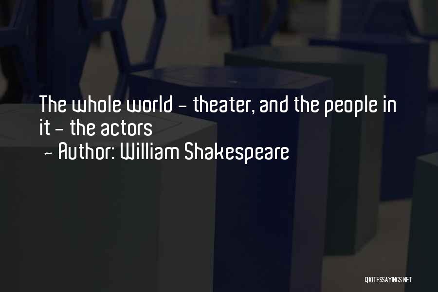 William Shakespeare Quotes: The Whole World - Theater, And The People In It - The Actors