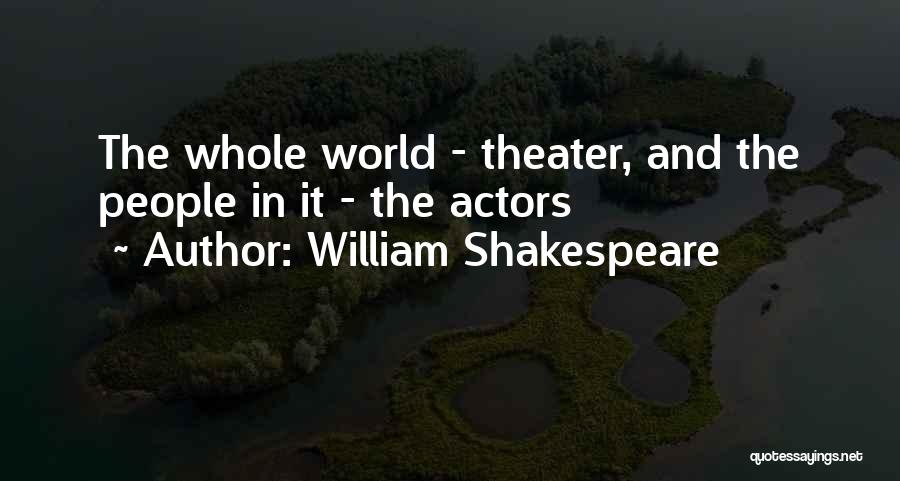 William Shakespeare Quotes: The Whole World - Theater, And The People In It - The Actors
