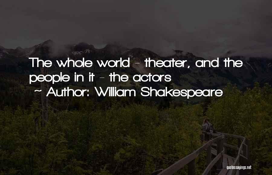 William Shakespeare Quotes: The Whole World - Theater, And The People In It - The Actors