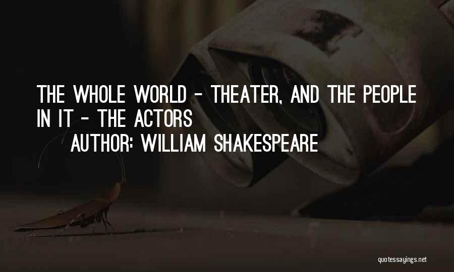 William Shakespeare Quotes: The Whole World - Theater, And The People In It - The Actors