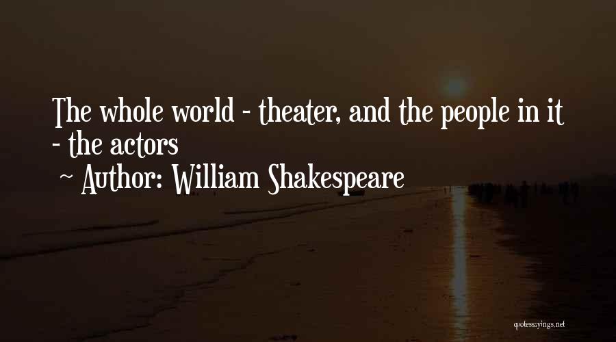 William Shakespeare Quotes: The Whole World - Theater, And The People In It - The Actors