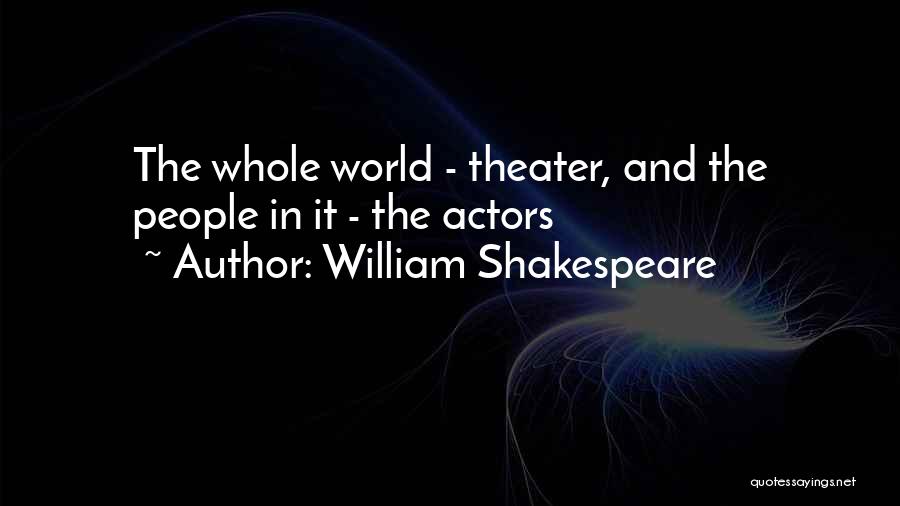 William Shakespeare Quotes: The Whole World - Theater, And The People In It - The Actors