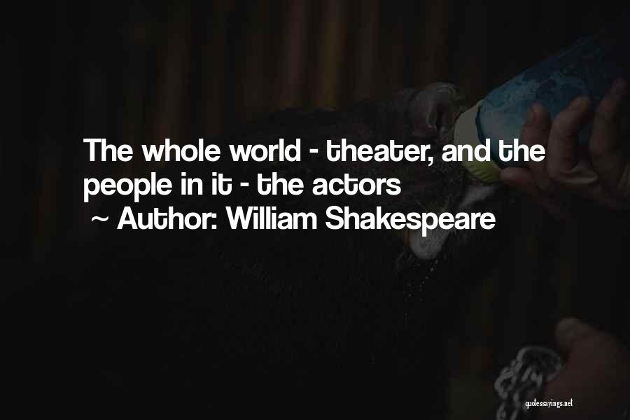 William Shakespeare Quotes: The Whole World - Theater, And The People In It - The Actors