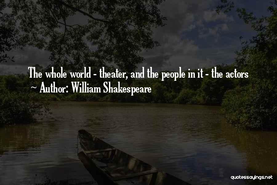 William Shakespeare Quotes: The Whole World - Theater, And The People In It - The Actors