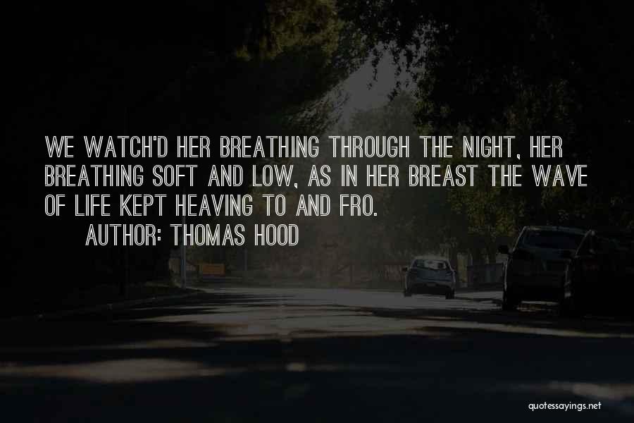 Thomas Hood Quotes: We Watch'd Her Breathing Through The Night, Her Breathing Soft And Low, As In Her Breast The Wave Of Life