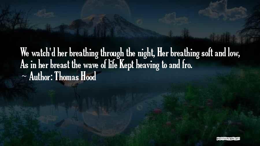 Thomas Hood Quotes: We Watch'd Her Breathing Through The Night, Her Breathing Soft And Low, As In Her Breast The Wave Of Life
