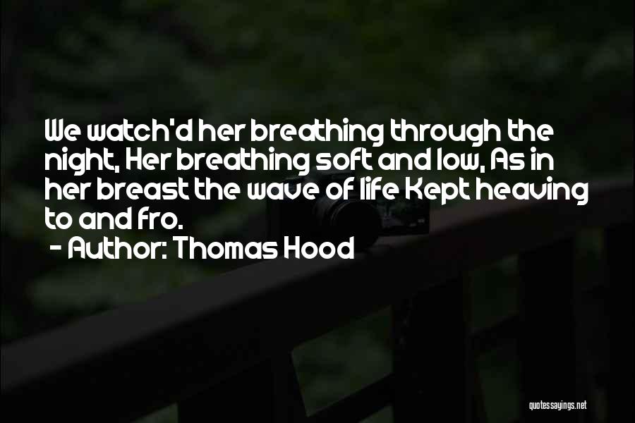 Thomas Hood Quotes: We Watch'd Her Breathing Through The Night, Her Breathing Soft And Low, As In Her Breast The Wave Of Life