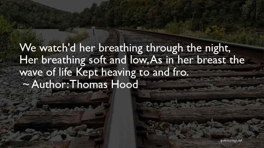 Thomas Hood Quotes: We Watch'd Her Breathing Through The Night, Her Breathing Soft And Low, As In Her Breast The Wave Of Life