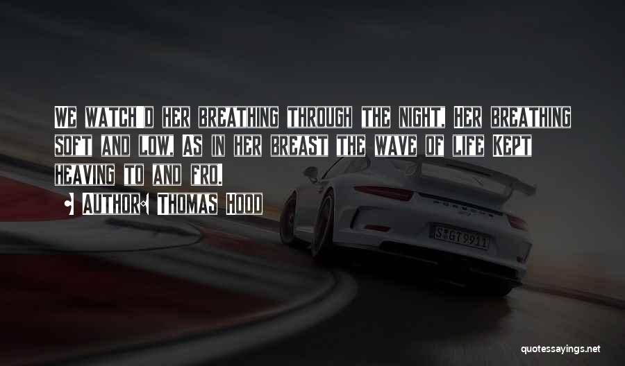 Thomas Hood Quotes: We Watch'd Her Breathing Through The Night, Her Breathing Soft And Low, As In Her Breast The Wave Of Life