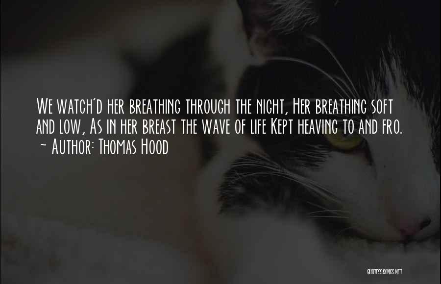 Thomas Hood Quotes: We Watch'd Her Breathing Through The Night, Her Breathing Soft And Low, As In Her Breast The Wave Of Life