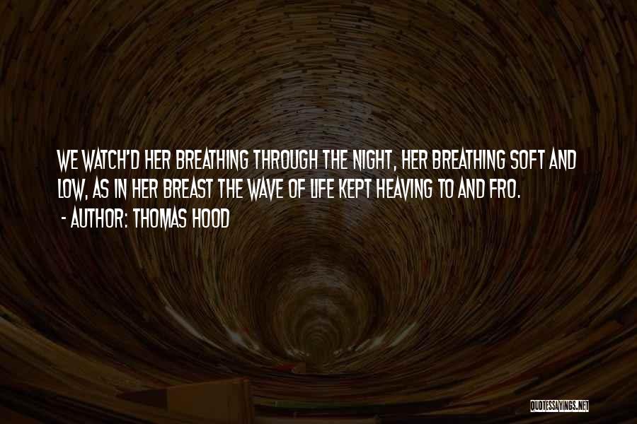 Thomas Hood Quotes: We Watch'd Her Breathing Through The Night, Her Breathing Soft And Low, As In Her Breast The Wave Of Life