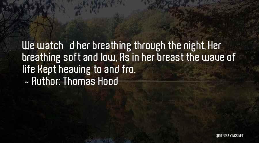 Thomas Hood Quotes: We Watch'd Her Breathing Through The Night, Her Breathing Soft And Low, As In Her Breast The Wave Of Life