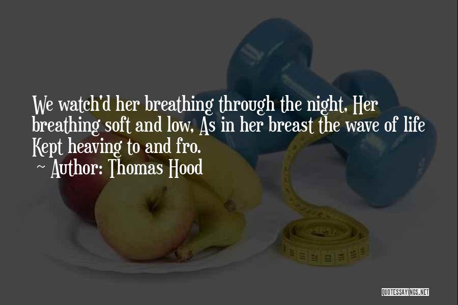 Thomas Hood Quotes: We Watch'd Her Breathing Through The Night, Her Breathing Soft And Low, As In Her Breast The Wave Of Life