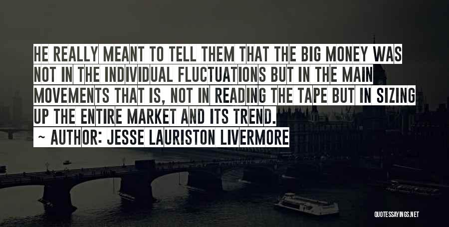 Jesse Lauriston Livermore Quotes: He Really Meant To Tell Them That The Big Money Was Not In The Individual Fluctuations But In The Main