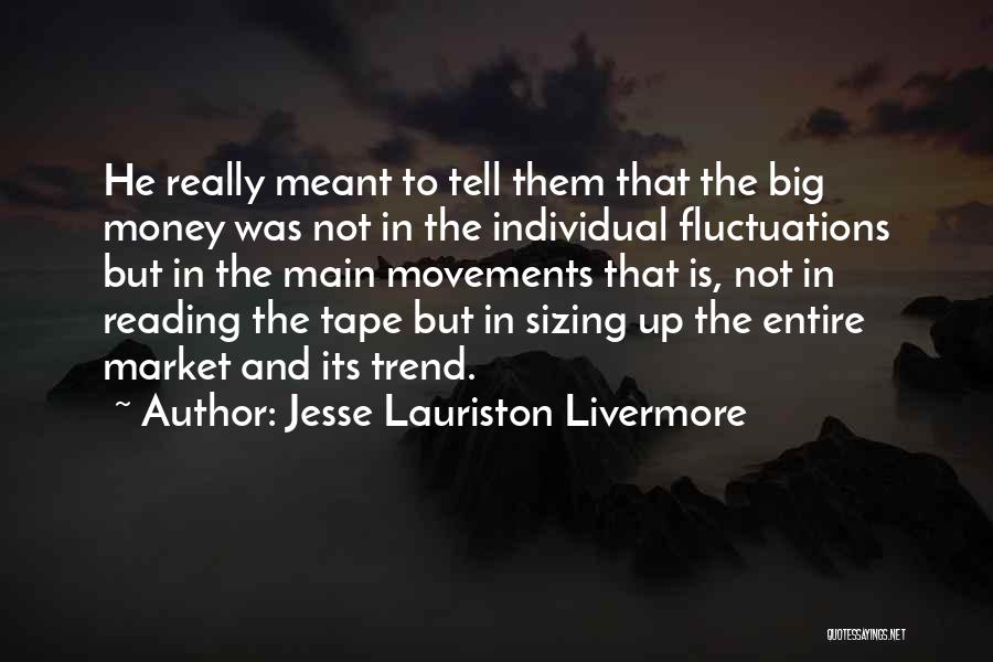 Jesse Lauriston Livermore Quotes: He Really Meant To Tell Them That The Big Money Was Not In The Individual Fluctuations But In The Main