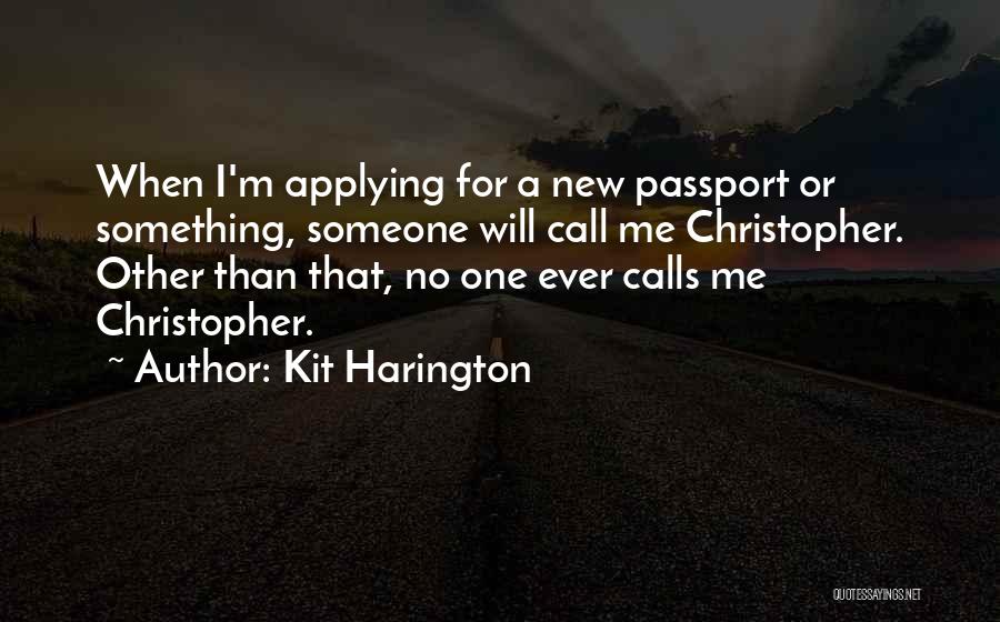 Kit Harington Quotes: When I'm Applying For A New Passport Or Something, Someone Will Call Me Christopher. Other Than That, No One Ever