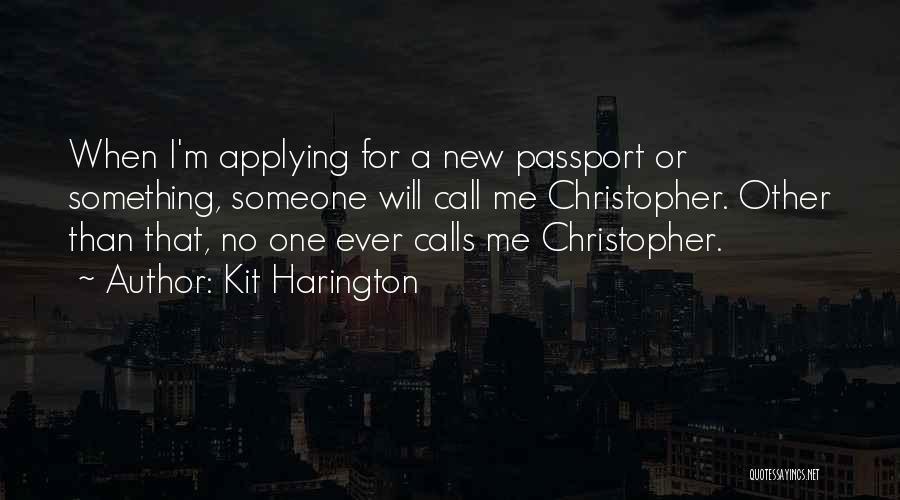 Kit Harington Quotes: When I'm Applying For A New Passport Or Something, Someone Will Call Me Christopher. Other Than That, No One Ever