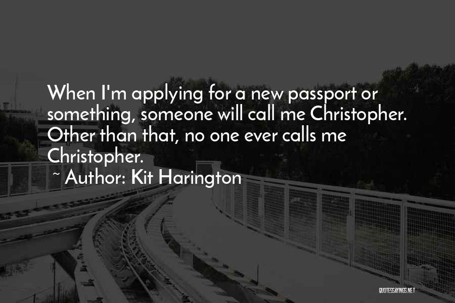 Kit Harington Quotes: When I'm Applying For A New Passport Or Something, Someone Will Call Me Christopher. Other Than That, No One Ever