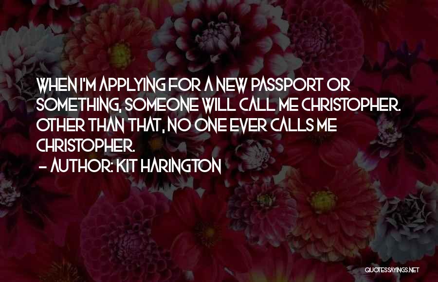 Kit Harington Quotes: When I'm Applying For A New Passport Or Something, Someone Will Call Me Christopher. Other Than That, No One Ever