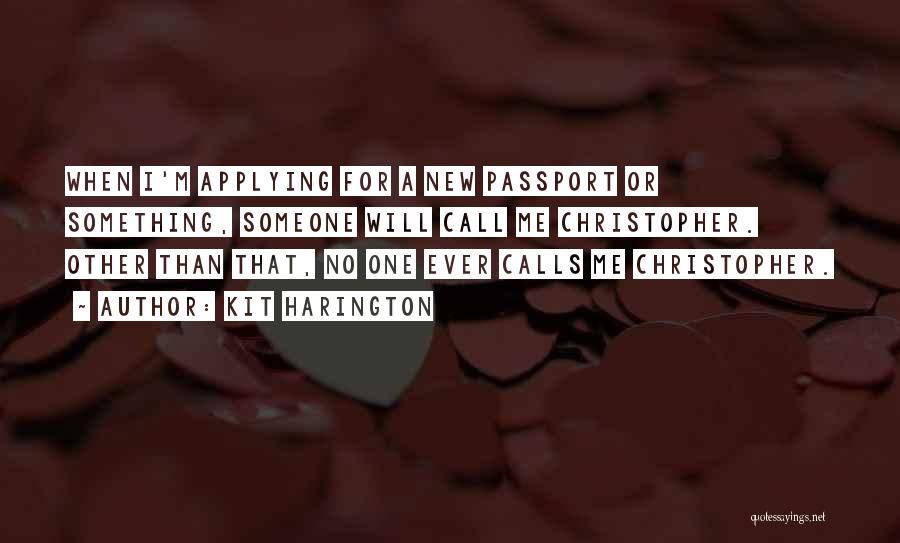 Kit Harington Quotes: When I'm Applying For A New Passport Or Something, Someone Will Call Me Christopher. Other Than That, No One Ever