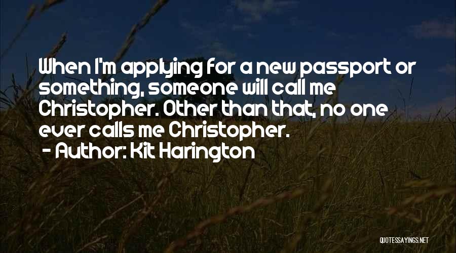 Kit Harington Quotes: When I'm Applying For A New Passport Or Something, Someone Will Call Me Christopher. Other Than That, No One Ever