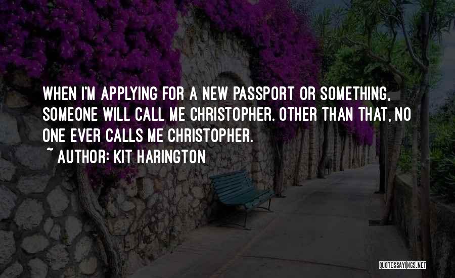 Kit Harington Quotes: When I'm Applying For A New Passport Or Something, Someone Will Call Me Christopher. Other Than That, No One Ever